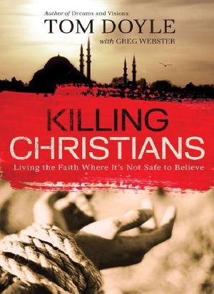 Killing Christians · Living the Faith Where It's Not Safe to Believe