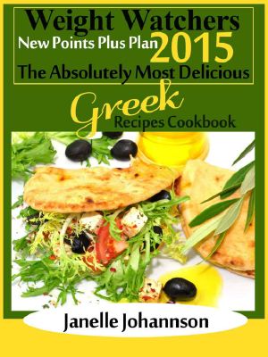 Weight Watchers 2015 New Points Plus Plan the Absolutely Most Delicious Greek Recipes Cookbook