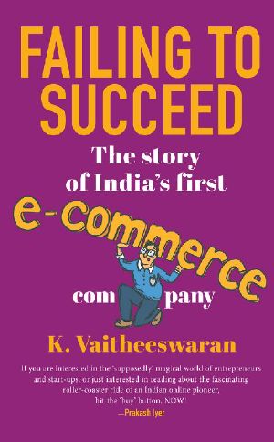 Failing to Succeed · the Story of India’s First E-Commerce Company