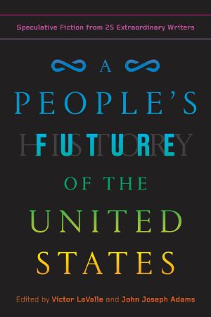 A People's Future of the United States · Speculative Fiction From 25 Extraordinary Writers, Speculative Fiction from 25 Extraordinary Writers