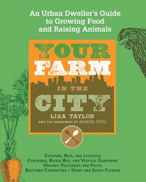 Your Farm in the City · An Urban Dweller's Guide to Growing Food and Raising Animals