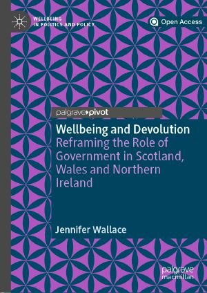 Wellbeing and Devolution, Reframing the Role of Government in Scotland, Wales and Northern Ireland