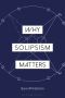 Why Solipsism Matters