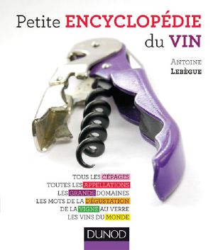 Petite Encyclopédie Du Vin · Tous Les Cépages, Toutes Les Appellations, Les Grands Domaines, Les Mots De La Dégustation... (Hors Collection)
