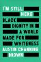 I'm Still Here, Black Dignity in a World Made for Whiteness