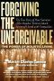 Forgiving the Unforgivable · the True Story of How Survivors of the Mumbai Terrorist Attack Answered Hatred With Compassion
