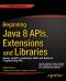 Beginning Java 8 APIs, Extensions and Libraries