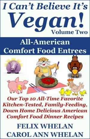 I Can't Believe It's Vegan! Volume 2 · All American Comfort Food Entrees · Our Top 10 All-Time Favorite Kitchen-Tested, Family-Feeding, Down Home Delicious American Comfort Food Dinner Recipes