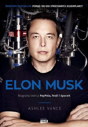 Elon Musk. Biografia Twórcy PayPala, Tesli I SpaceX