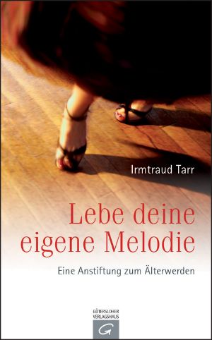 Lebe deine eigene Melodie · Eine Anstiftung zum Älterwerden