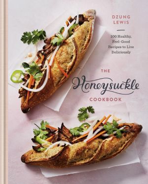 The Honeysuckle Cookbook, 100 Healthy, Feel-Good Recipes to Live Deliciously