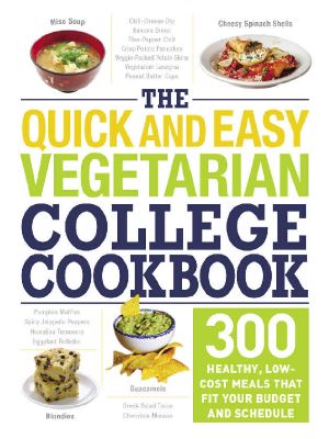 The Quick and Easy Vegetarian College Cookbook · 300 Healthy, Low-Cost Meals That Fit Your Budget and Schedule