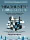 'Headhunter' Hiring Secrets · the Rules of the Hiring Game Have Changed . . . Forever!