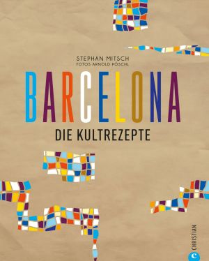 Die Kultrezepte · Barcelona ist Genuss mit allen Sinnen