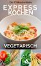 Expresskochen Vegetarisch · Die besten Rezepte: leicht & lecker kochen in nur 20 Minuten