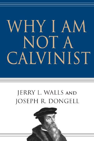 Why I Am Not a Calvinist