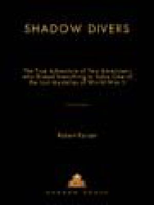 Shadow Divers · the True Adventure of Two Americans Who Risked Everything to Solve One of the Last Mysteries of World War II (Alex Awards (Awards))