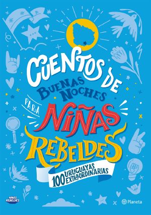 Cuentos de buenas noches para niñas rebeldes. 100 uruguayas extraordinarias