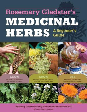 Rosemary Gladstar's Medicinal Herbs · A Beginner's Guide · 33 Healing Herbs to Know, Grow, and Use