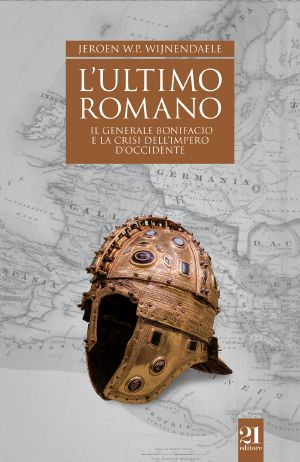 L'Ultimo Romano - Il Generale Bonifacio E La Crisi Dell'impero D'Occidente