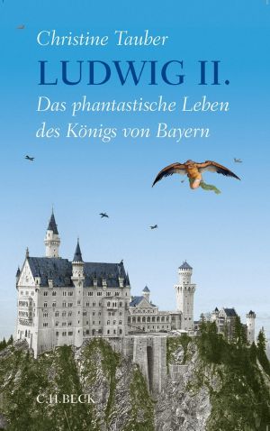 Ludwig II. · Das phantastische Leben des Königs von Bayern