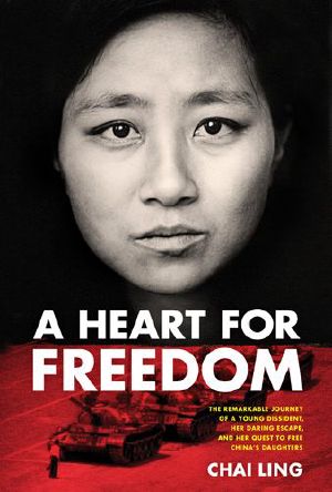 A Heart for Freedom · The Remarkable Journey of a Young Dissident, Her Daring Escape, and Her Quest to Free China's Daughters