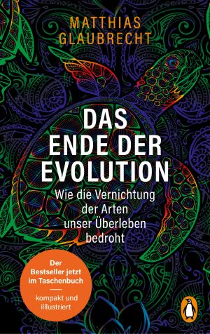 Das Ende der Evolution · Wie die Vernichtung der Arten unser Überleben bedroht