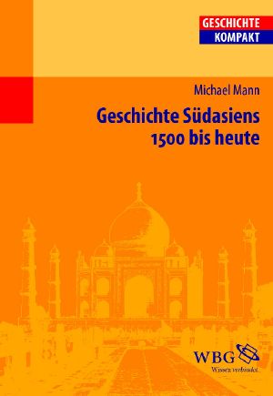 Geschichte Südasiens 1500 bis heute (Geschichte Kompakt)