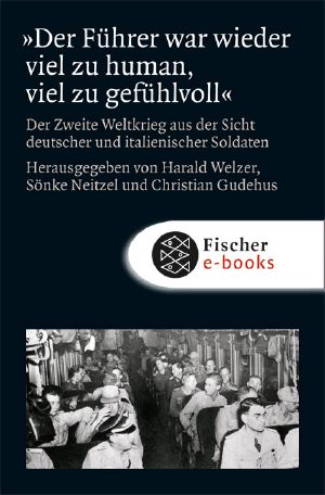 Der Führer war wieder viel zu human, viel zu gefühlvoll · Der 2. Weltkrieb aus der Sicht deutscher und italienischer Soldaten