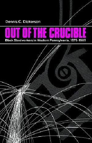 Out of the Crucible · Black Steelworkers in Western Pennsylvania, 1875 - 1980