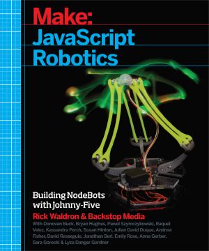 JavaScript Robotics · Building NodeBots with Johnny-Five, Raspberry Pi, Arduino, and BeagleBone (Make)