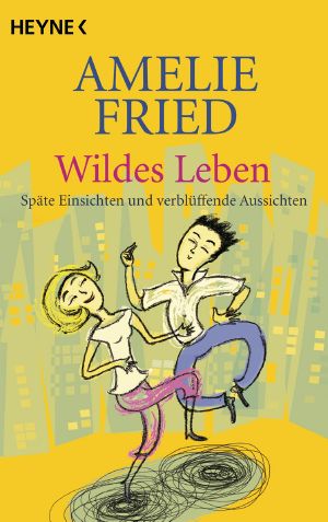 Wildes Leben - Späte Einsichten und verblüffende Aussichten