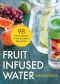 Fruit Infused Water · 98 Delicious Recipes for Your Fruit Infuser Water Pitcher