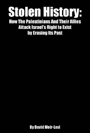 Stolen History · How the Palestinians and Their Allies Attack Israel's Right to Exist by Erasing Its Past