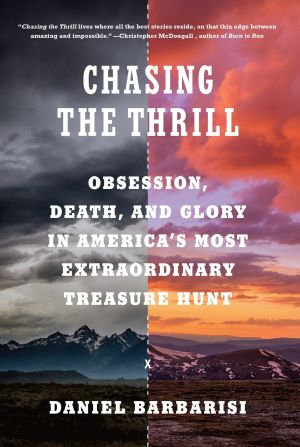 Chasing the Thrill · Obsession, Death, and Glory in America's Most Extraordinary Treasure Hunt