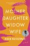 Mother Daughter Widow Wife, A Novel