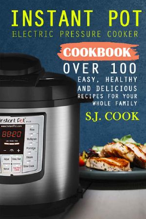 Instant Pot Electric Pressure Cooker Cookbook · Over 100 Easy, Healthy and Delicious Recipes For Your Whole Family