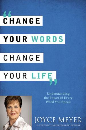 Change Your Words, Change Your Life · Understanding the Power of Every Word You Speak