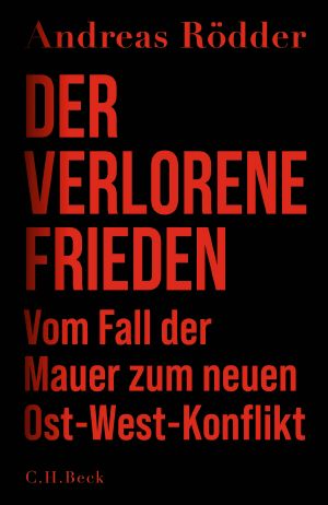 Der verlorene Frieden · Vom Fall der Mauer zum neuen Ost-West-Konflikt