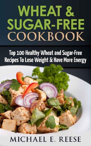 Wheat & Sugar-Free Cookbook · Top 100 Healthy Wheat and Sugar-Free Recipes To Lose Weight & Have More Energy