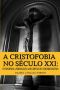 A Cristofobia no Século XXI · Entendendo a Perseguição aos Cristãos no Terceiro Milênio