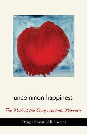 Uncommon Happiness · the Path of the Compassionate Warrior