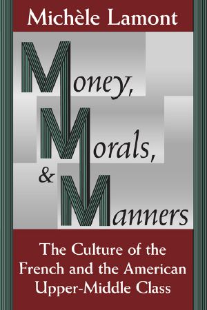 Money, Morals, and Manners · the Culture of the French and the American Upper-Middle Class