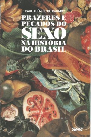 Prazeres E Pecados Do Sexo Na História Do Brasil