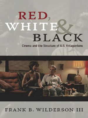 Red, White & Black · Cinema and the Structure of U.S. Antagonisms