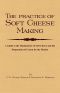 The Practice of Soft Cheesemaking - a Guide to the Manufacture of Soft Cheese and the Preparation of Cream for the Market