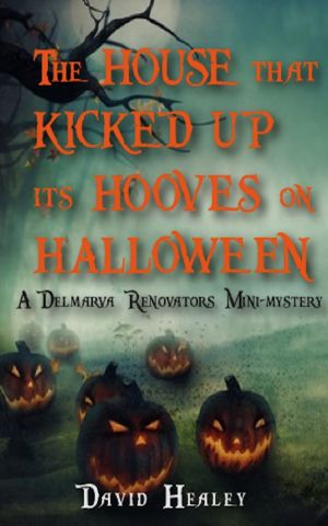 The House That Kicked Up Its Hooves on Halloween · A Delmarva Renovators Mini-Mystery