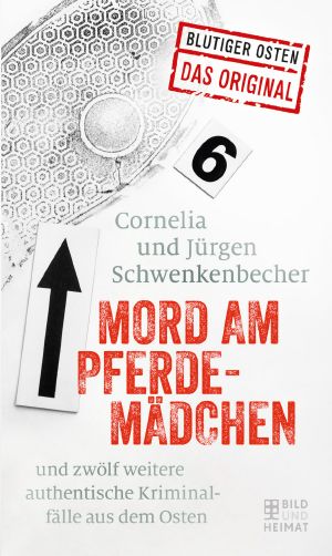 Mord am Pferdemädchen und zwölf weitere authentische Kriminlfälle aus dem Osten