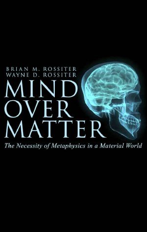 Mind Over Matter · the Necessity of Metaphysics in a Material World