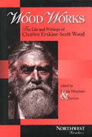 Wood Works : The Life and Writings of Charles Erskine Scott Wood